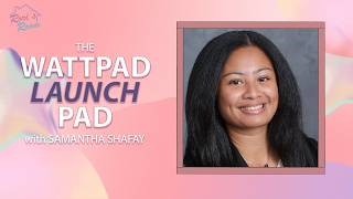 The Wattpad Launch Pad Pt. 1 /w Samantha Shafay