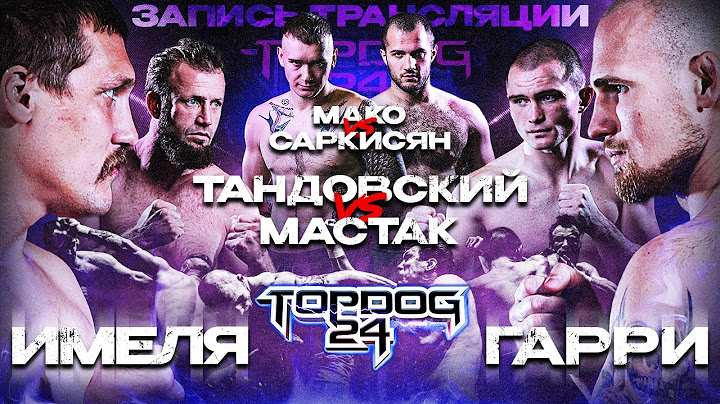 Imelya VS Garry, Tantovskiy VS Mastak, Sarkisyan VS Mako | TOP DOG 24