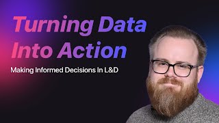 Turning Data Into Action - Data Informed Decisions in L&D