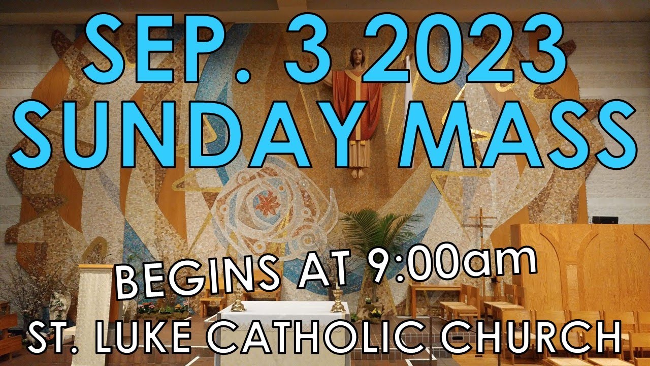 St. Luke Catholic Church SUNDAY MASS September 3, 2023 900am