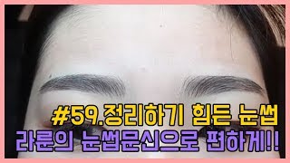 #59.정리하기 힘든 눈썹 라룬의 눈썹문신으로 편하게!!