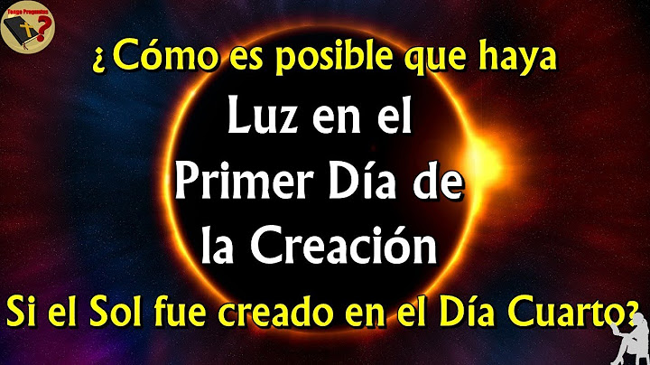 ¿Cómo Pudo Haber Luz el primer Día de la Creación si el Sol no fue Creado hasta el Cuarto Día?