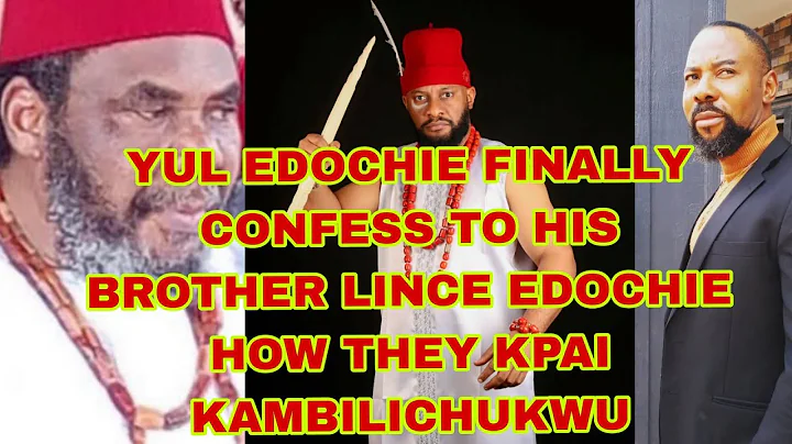 YUL EDOCHIE FINALLY CONFESS TO HIS BROTHER LINCE EDOCHIE HOW THEY KPAI KAMBILICHUKWU