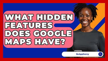 What Hidden Features Does Google Maps Have? - Be App Savvy