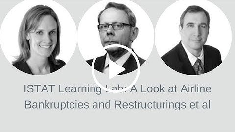 ISTAT Learning Lab: A Look at Airline Bankruptcies and Restructurings et al