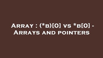 Array : (*b)[0] vs *b[0] - Arrays and pointers
