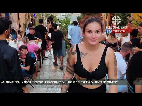 «CI MANCHERAI IN MODO IMPOSSIBILE DA SCRIVERE»: L'ADDIO DEL PAPA' A SAMANTA | 19/08/2025