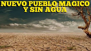 😲 SIN AGUA Otro Pueblo Mágico en Problemas