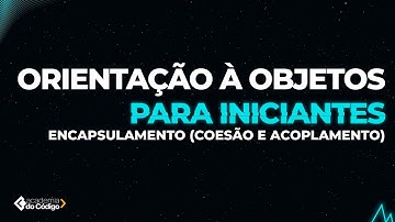 Orientação a Objetos para Iniciantes #4 - Encapsulamento (Coesão e Acoplamento)