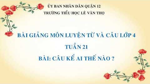 Luyện từ và câu lớp 4 - Tuần 21 - Câu kể Ai thế nào?