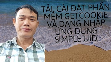 HƯỚNG DẪN CÁCH TẢI VÀ CÀI ĐẶT PHẦN MỀM GETCOOKIE ĐỂ ĐĂNG NHẬP VÀO ỨNG DỤNG SIMPLE UID BẰNG COOKIE.