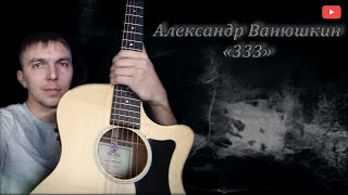 Video thumbnail of "Александр Осауленко (San40s) - "333", с ночи до зари (автор и исполнитель Александр Ванюшкин)"