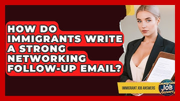 How Do Immigrants Write A Strong Networking Follow-up Email? - Immigrant Job Answers