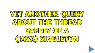 Yet Another Query About the Thread Safety of a (Java) Singleton