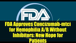 FDA Approves Concizumab-mtci for Hemophilia A/B Without Inhibitors: New Hope for Patients