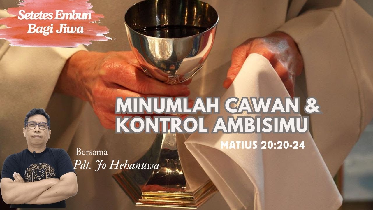 MATIUS 20:20-24 - MINUMLAH CAWAN DAN KONTROL AMBISIMU