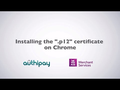 Authipay | Installing the p12 Certificate on Chrome  | AIB Merchant Services