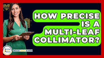 How Precise Is A Multi-Leaf Collimator? - Oncology Support Network
