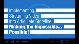 Webinar: Implementing Streaming Video into Articulate Storyline. Making the Impossible... Possible!
