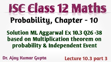 ISC Class 12 Maths | Multiplication law of probability | Independent Event | Sol ML Ex 10.3 Q 26-38|