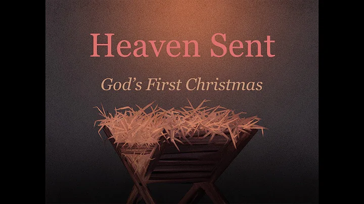 2022 12 18 Heaven Sent - God's First Christmas by ...