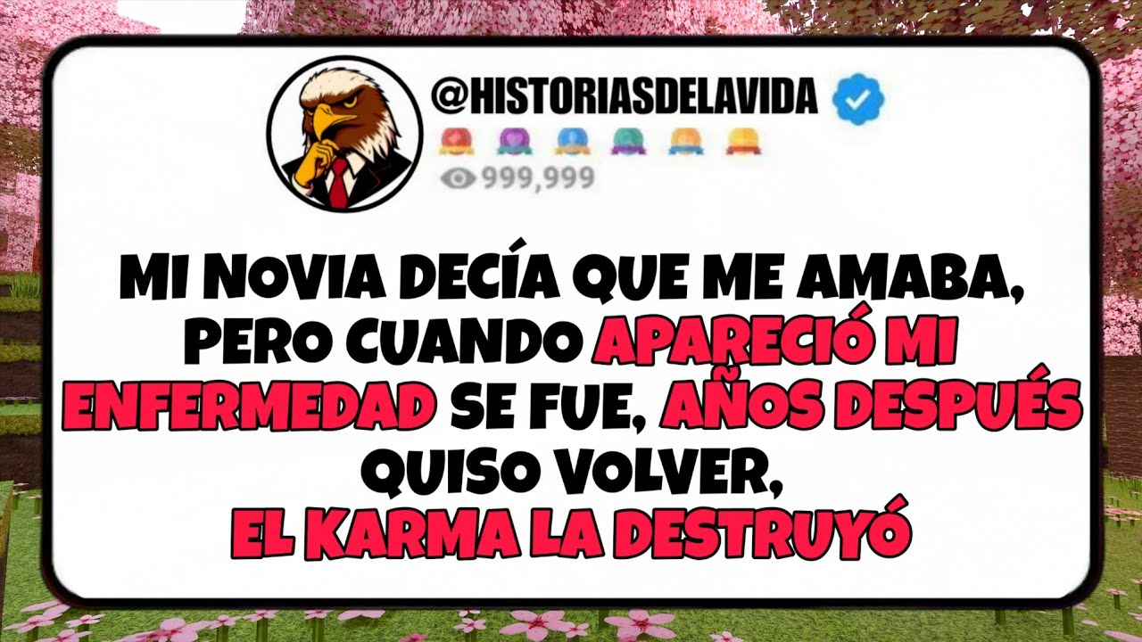 Mi novia decía que ME AMABA pero cuando MI ENFERMEDAD APARECIO se fue, AÑOS DESPUES volvió, EL KARMA