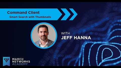 March Networks Academy: Command Client - Smart Search with Thumbnails