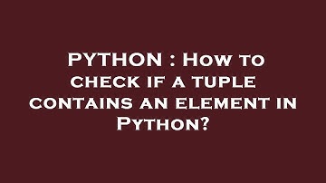 PYTHON : How to check if a tuple contains an element in Python?