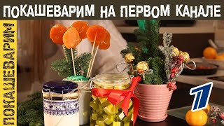 Покашеварим на Первом канале. Съедобные новогодние подарки своими руками Покашеварим на Первом канале. Съедобные новогодние подарки своими руками