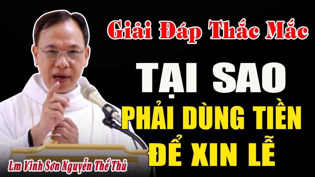 Giải Đáp Thắc Mắc: Tại Sao Chúng Ta Phải Dùng Tiền Để Xin Lễ - Bài Giảng Cha Vinh sơn Nguyễn Thế Thủ