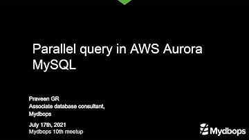 Parallel Query in AWS Aurora MySQL - GR Praveen, Mydbops Team