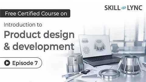 Introduction to Product Design and Development: Tutorial | Episode 7 | Skill-Lync