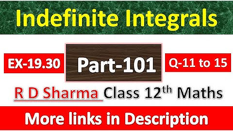 Indefinite Integrals | Class 12th R D Sharma Maths Solution | Exercise 19.30 | Questions 11 to 15