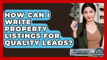 How Can I Write Property Listings For Quality Leads? - Mastering Property Management