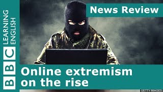 News Review: Online extremism on the rise