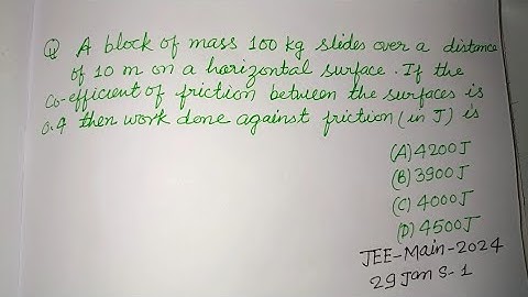 A block of mass 100 kg slides over a distance of 10 m on a horizontal surface... | jee mains 2024