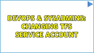 DevOps & SysAdmins: Changing TFS Service account Details