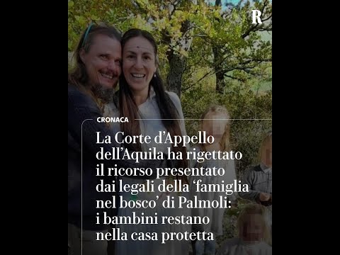 Video Famiglia nel bosco, la Corte dappello non accoglie ricorso: i bambini restano nella casa protetta