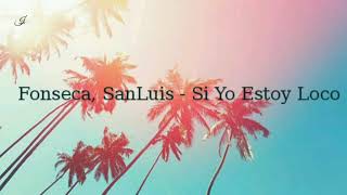 Fonseca, SanLuis - Si Yo Estoy Loco - (Letra)
