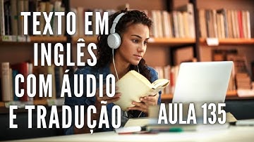 APRENDA INGLÊS COM LEITURA GUIADA - TEXTO EM INGLÊS COM ÁUDIO E TRADUÇÃO #AULA 135