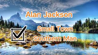 Small Town Southern Man(Lyrics)- Alan Jackson