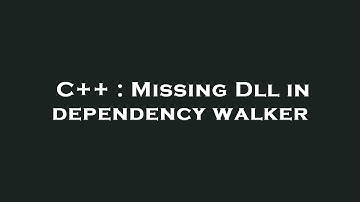 C++ : Missing Dll in dependency walker