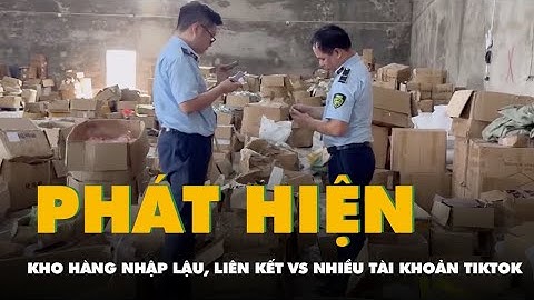 Phát hiện kho hàng hơn 47.000 sản phẩm nhập lậu, liên kết với nhiều tài khoản TikTok