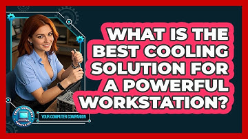 What Is The Best Cooling Solution For A Powerful Workstation? - Your Computer Companion