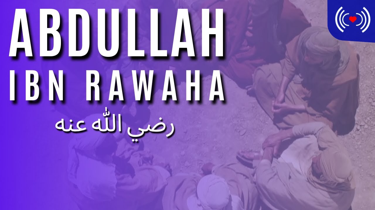 ABDULLAH IBN RAWAHA رضي الله عنه - YouTube