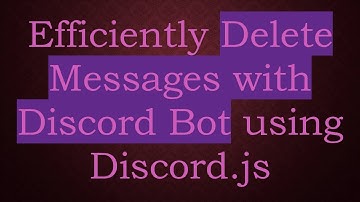Efficiently Delete Messages with Discord Bot using Discord.js