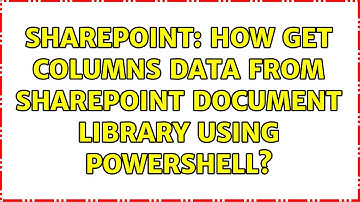 Sharepoint: How get columns data from SharePoint document library using powershell? (2 Solutions!!)
