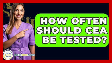 How Often Should CEA Be Tested? - Oncology Support Network
