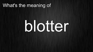 What's the meaning of "blotter", How to pronounce blotter?