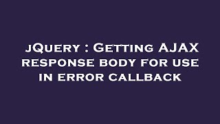 jQuery : Getting AJAX response body for use in error callback